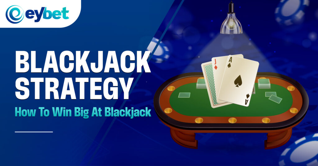 eybet online betting, eybet trusted online casino, eybet malaysia online casino blogpost banner titled Blackjack Strategy - How to Win Big at Blackjack